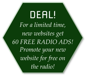 For a limited time,  new websites get  60 FREE RADIO ADS! Promote your new  website for free on  the radio!  DEAL!